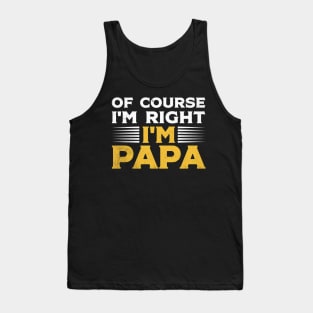 Of Course I'm Right I'm Papa Funny Stubborn Dad Grandpa Men Tank Top